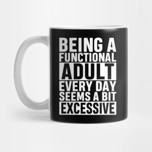 Being A Functional Adult Everyday Seems A Bit Excessive Funny Adulting Sarcastic Gift Mug